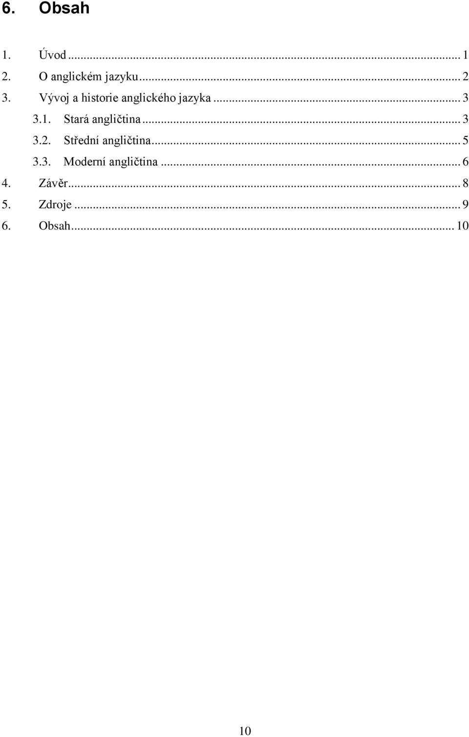 Stará angličtina... 3 3.2. Střední angličtina... 5 3.3. Moderní angličtina.