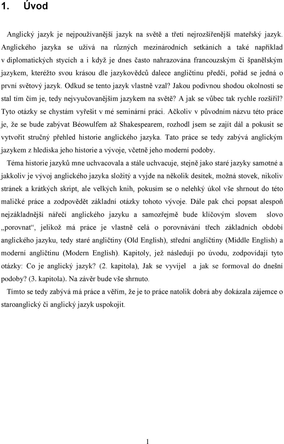 jazykovědců dalece angličtinu předčí, pořád se jedná o první světový jazyk. Odkud se tento jazyk vlastně vzal?