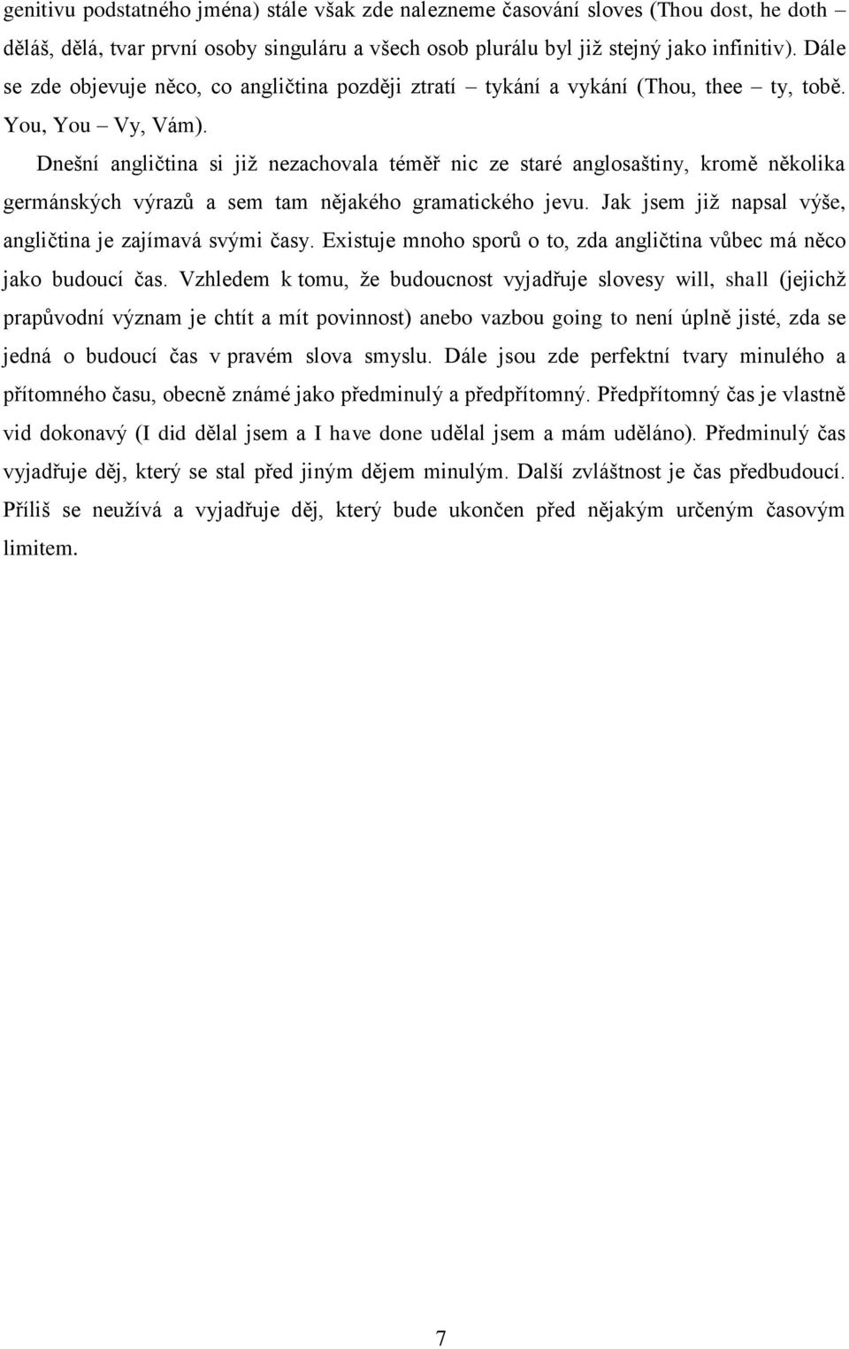 Dnešní angličtina si již nezachovala téměř nic ze staré anglosaštiny, kromě několika germánských výrazů a sem tam nějakého gramatického jevu.