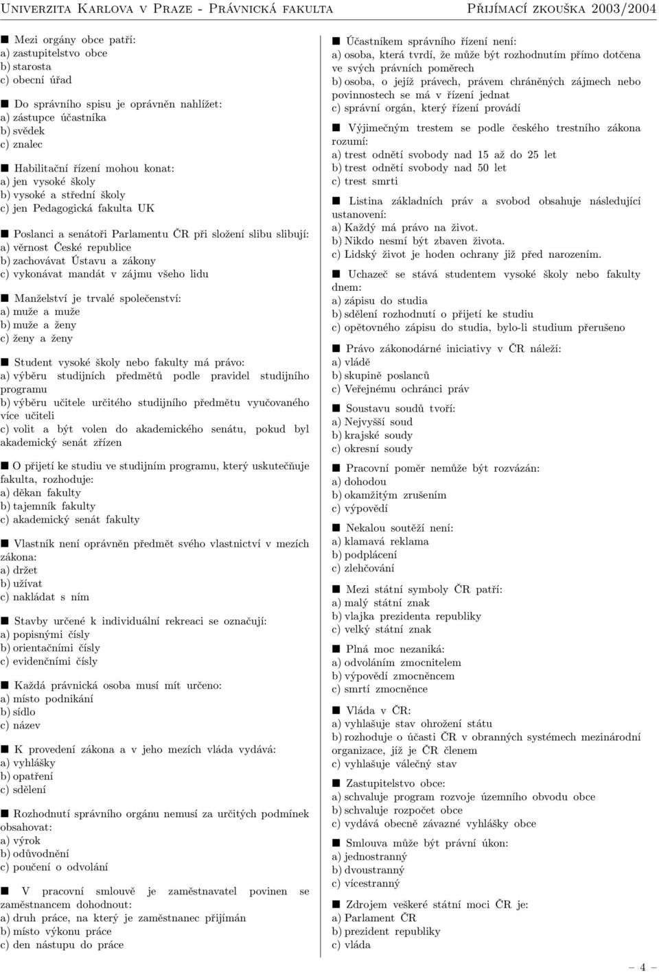 mandát v zájmu všeho lidu Manželství je trvalé společenství: a) muže a muže b) muže a ženy c) ženy a ženy Student vysoké školy nebo fakulty má právo: a) výběru studijních předmětů podle pravidel