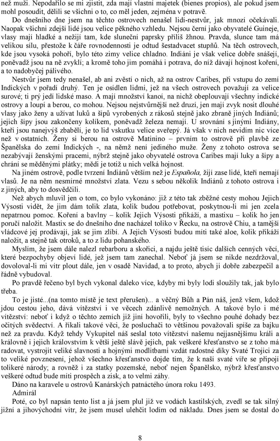 Nejsou černí jako obyvatelé Guineje, vlasy mají hladké a nežijí tam, kde sluneční paprsky příliš žhnou. Pravda, slunce tam má velikou sílu, přestože k čáře rovnodennosti je odtud šestadvacet stupňů.