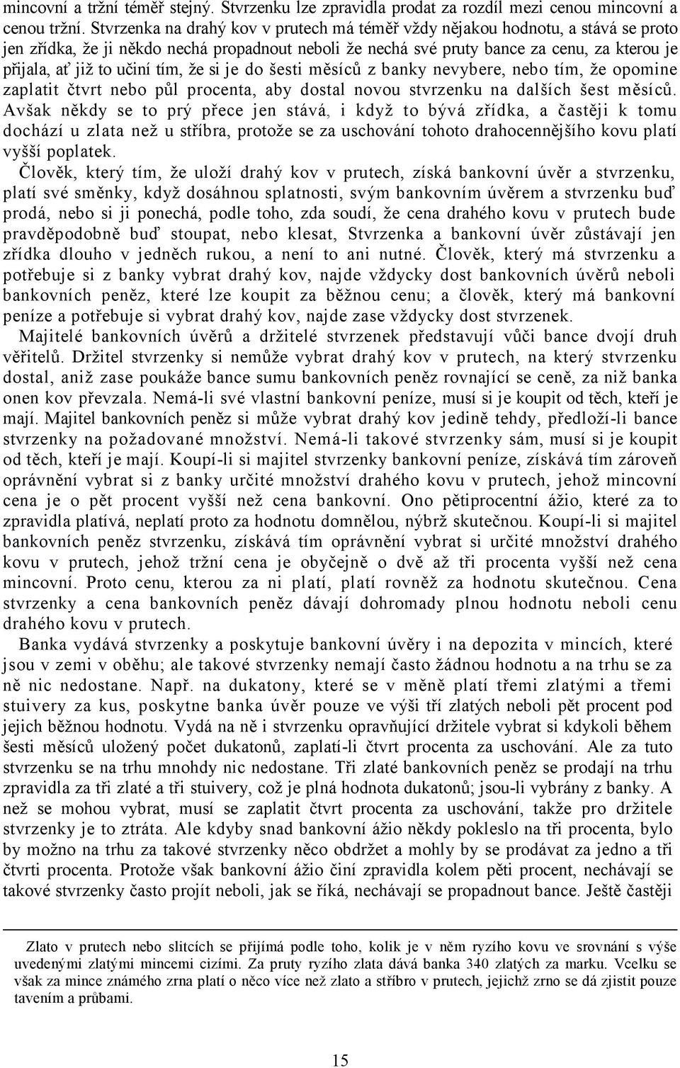 učiní tím, že si je do šesti měsíců z banky nevybere, nebo tím, že opomine zaplatit čtvrt nebo půl procenta, aby dostal novou stvrzenku na dalších šest měsíců.