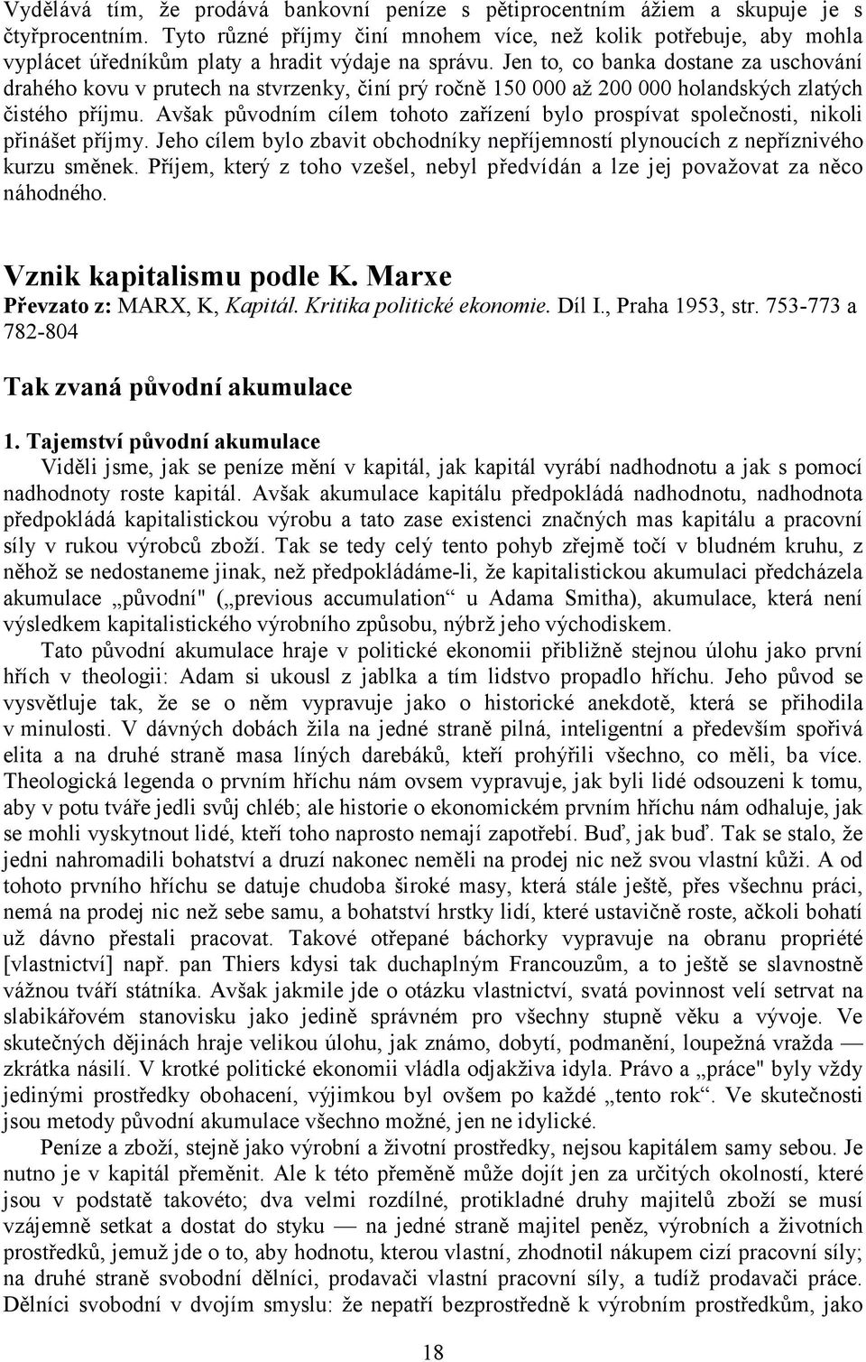 Jen to, co banka dostane za uschování drahého kovu v prutech na stvrzenky, činí prý ročně 150 000 až 200 000 holandských zlatých čistého příjmu.