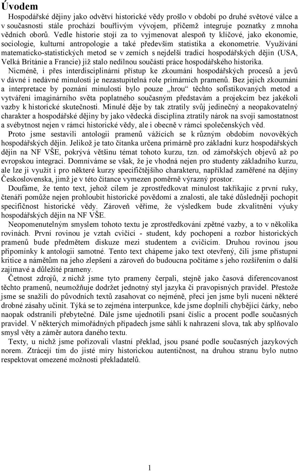 Využívání matematicko-statistických metod se v zemích s nejdelší tradicí hospodářských dějin (USA, Velká Británie a Francie) již stalo nedílnou součástí práce hospodářského historika.