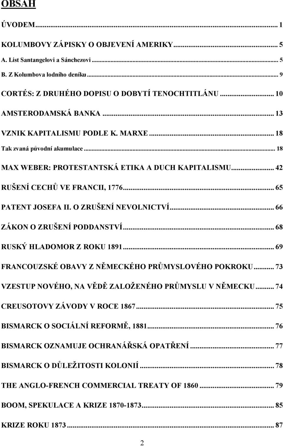 .. 65 PATENT JOSEFA II. O ZRUŠENÍ NEVOLNICTVÍ... 66 ZÁKON O ZRUŠENÍ PODDANSTVÍ... 68 RUSKÝ HLADOMOR Z ROKU 1891... 69 FRANCOUZSKÉ OBAVY Z NĚMECKÉHO PRŮMYSLOVÉHO POKROKU.