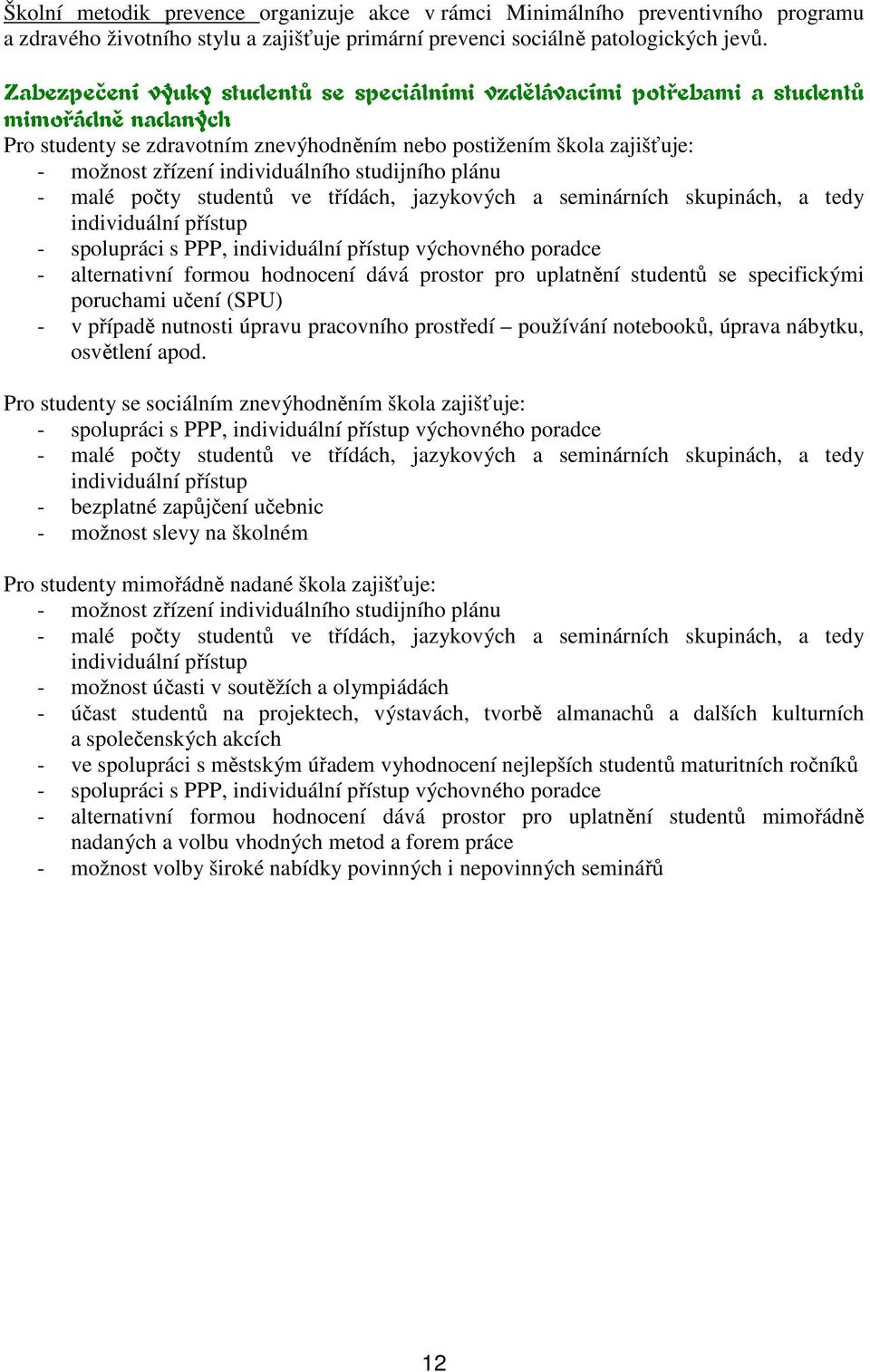 individuálního studijního plánu - malé počty studentů ve třídách, jazykových a seminárních skupinách, a tedy individuální přístup - spolupráci s PPP, individuální přístup výchovného poradce -