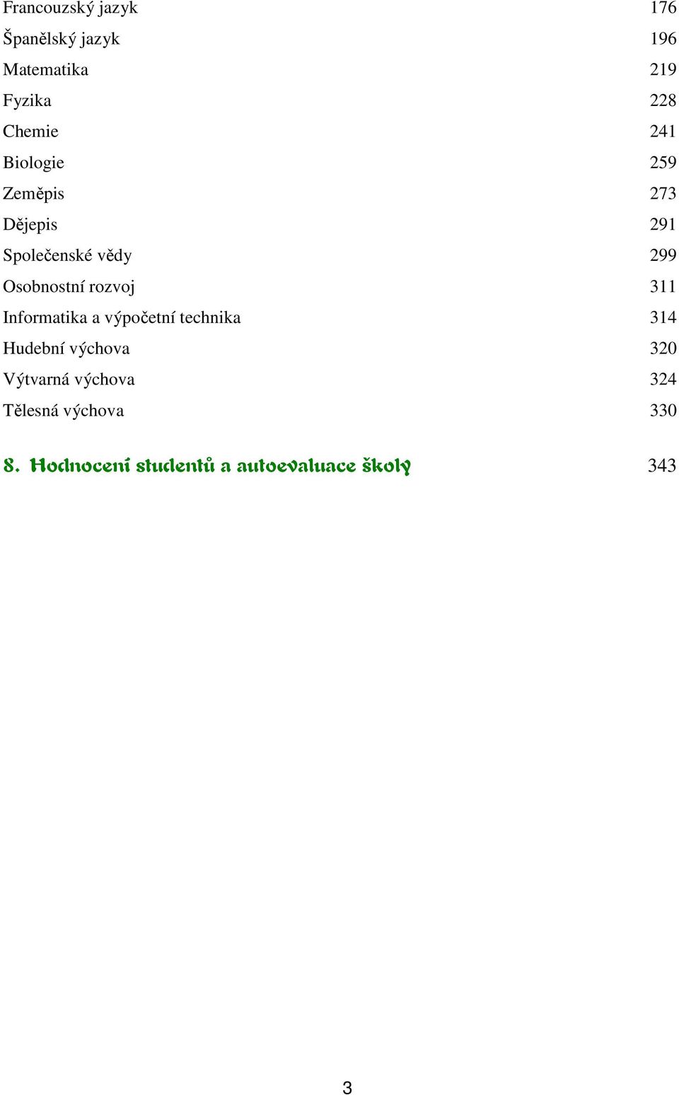 rozvoj 311 Informatika a výpočetní technika 314 Hudební výchova 320 Výtvarná