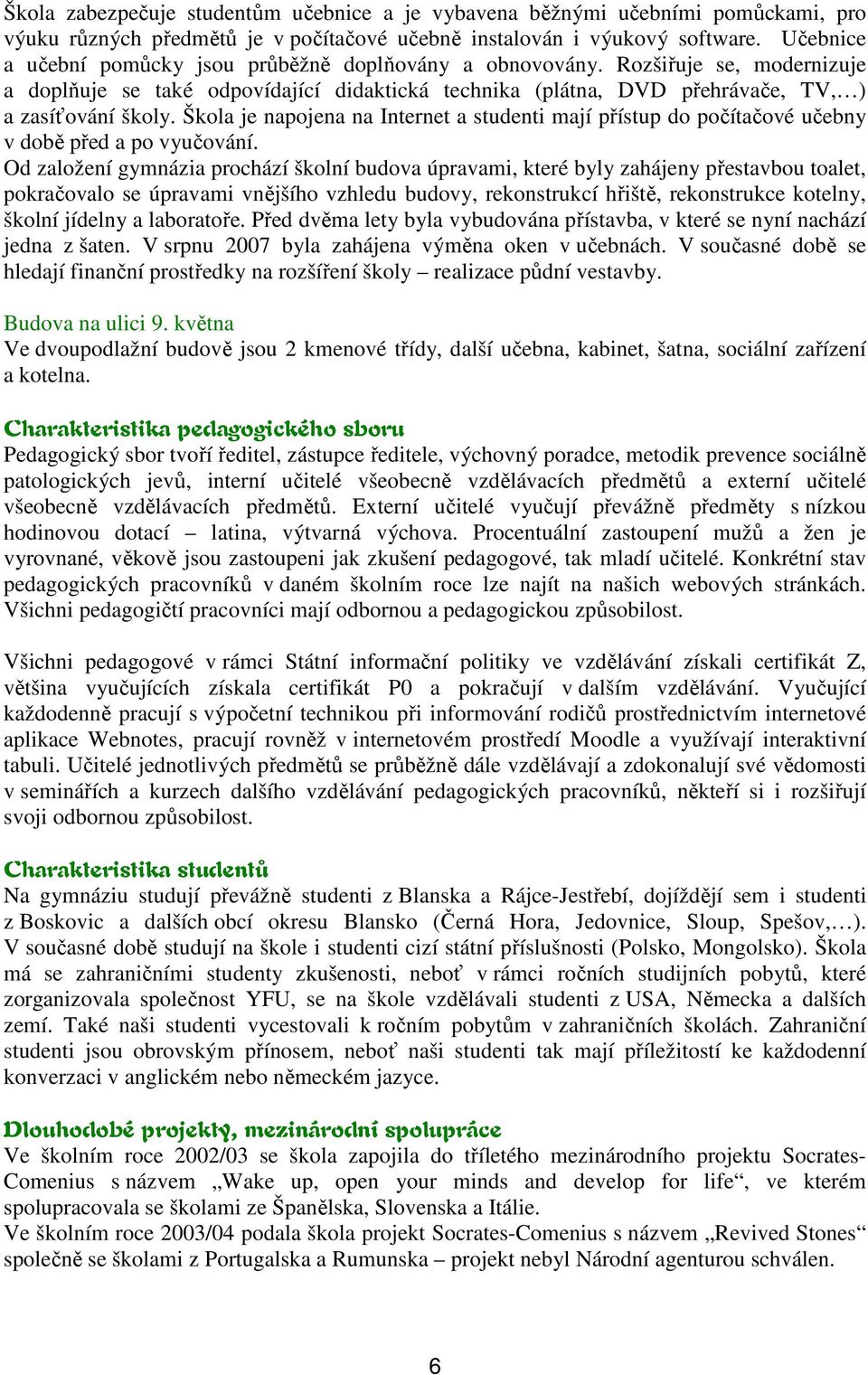 Škola je napojena na Internet a studenti mají přístup do počítačové učebny v době před a po vyučování.