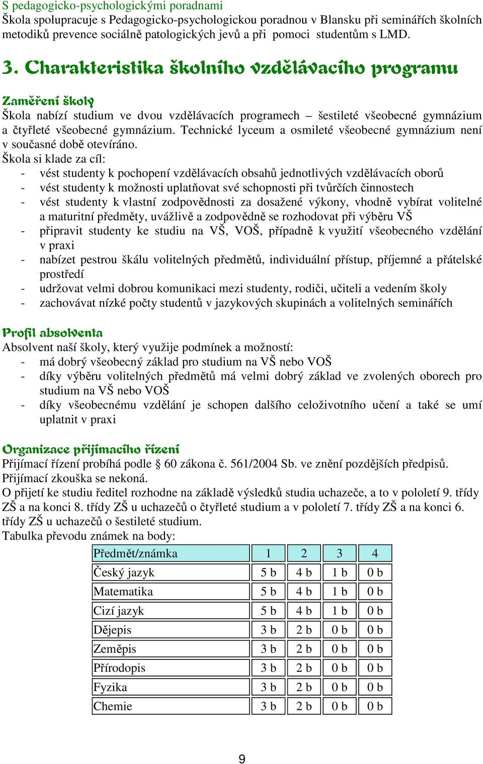 Technické lyceum a osmileté všeobecné gymnázium není v současné době otevíráno.