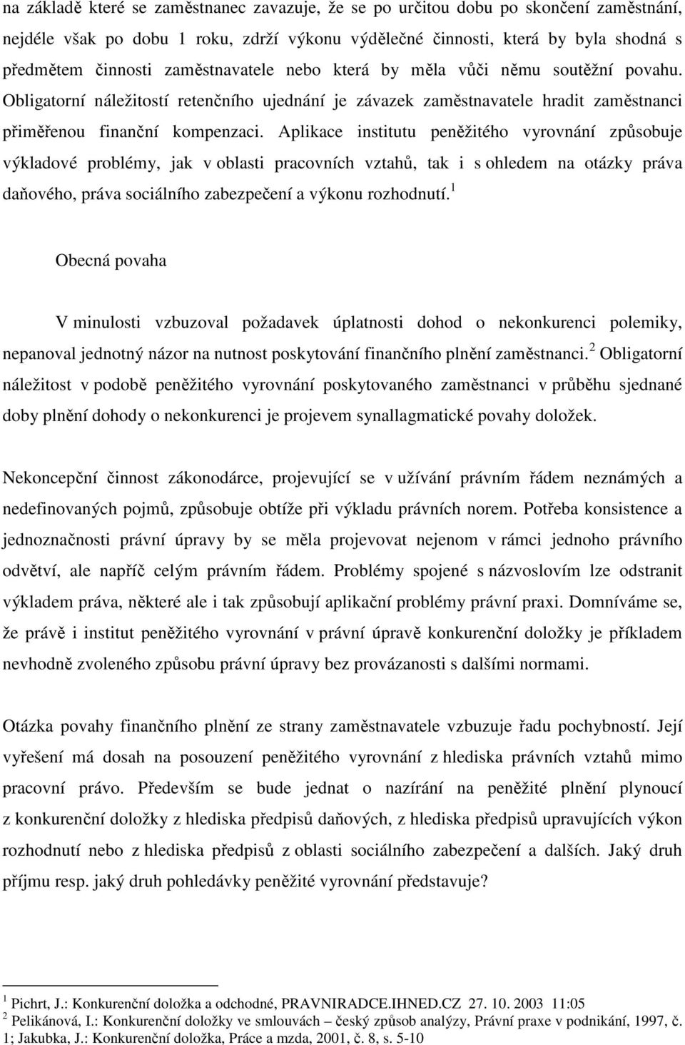 Aplikace institutu peněžitého vyrovnání způsobuje výkladové problémy, jak v oblasti pracovních vztahů, tak i s ohledem na otázky práva daňového, práva sociálního zabezpečení a výkonu rozhodnutí.