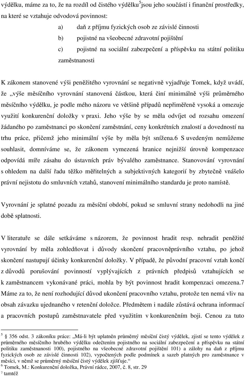 když uvádí, že výše měsíčního vyrovnání stanovená částkou, která činí minimálně výši průměrného měsíčního výdělku, je podle mého názoru ve většině případů nepřiměřeně vysoká a omezuje využití