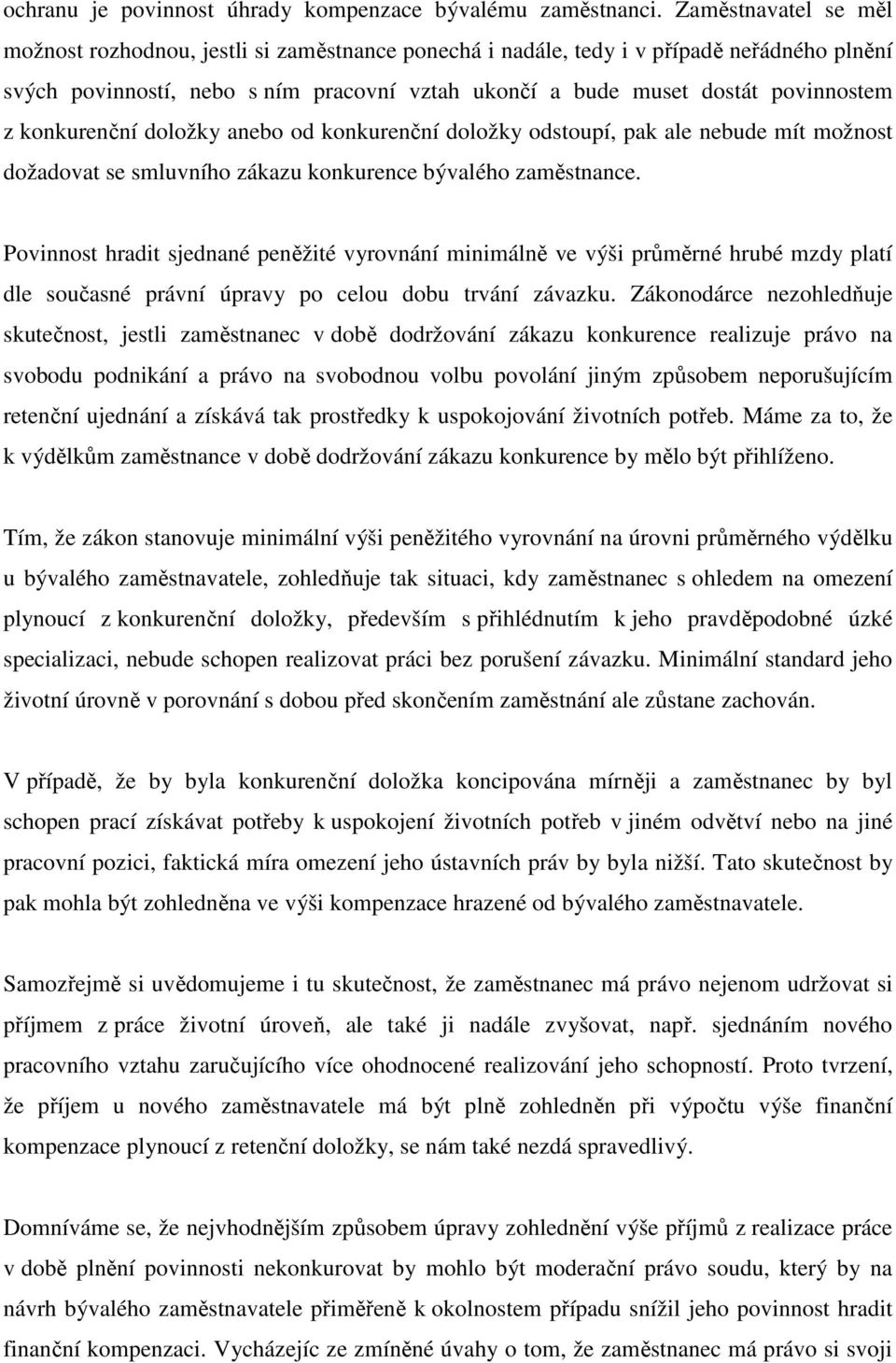 konkurenční doložky anebo od konkurenční doložky odstoupí, pak ale nebude mít možnost dožadovat se smluvního zákazu konkurence bývalého zaměstnance.