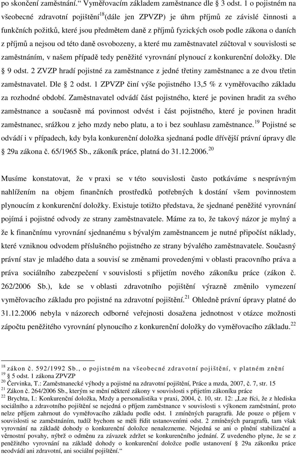 příjmů a nejsou od této daně osvobozeny, a které mu zaměstnavatel zúčtoval v souvislosti se zaměstnáním, v našem případě tedy peněžité vyrovnání plynoucí z konkurenční doložky. Dle 9 odst.