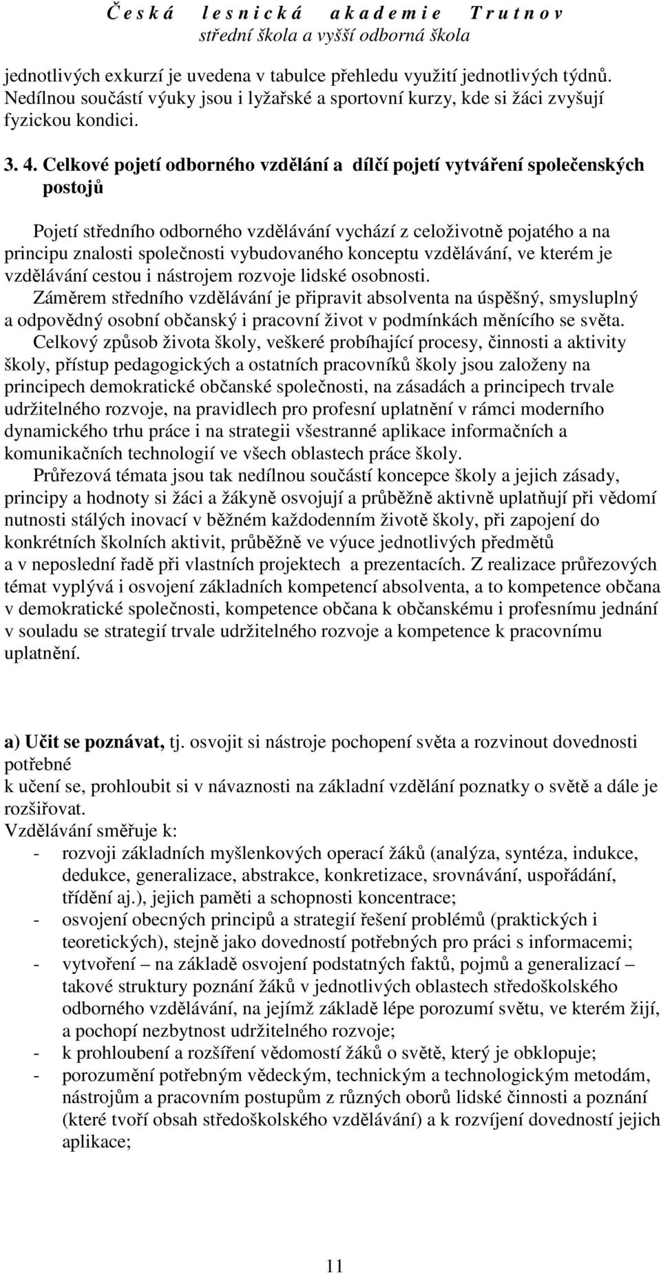 konceptu vzdělávání, ve kterém je vzdělávání cestou i nástrojem rozvoje lidské osobnosti.