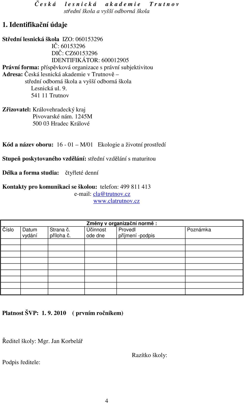 125M 500 03 Hradec Králové Kód a název oboru: 16-01 M/01 Ekologie a životní prostředí Stupeň poskytovaného vzdělání: střední vzdělání s maturitou Délka a forma studia: čtyřleté denní Kontakty pro