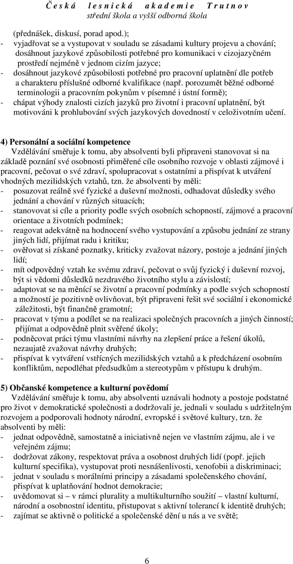 dosáhnout jazykové způsobilosti potřebné pro pracovní uplatnění dle potřeb a charakteru příslušné odborné kvalifikace (např.