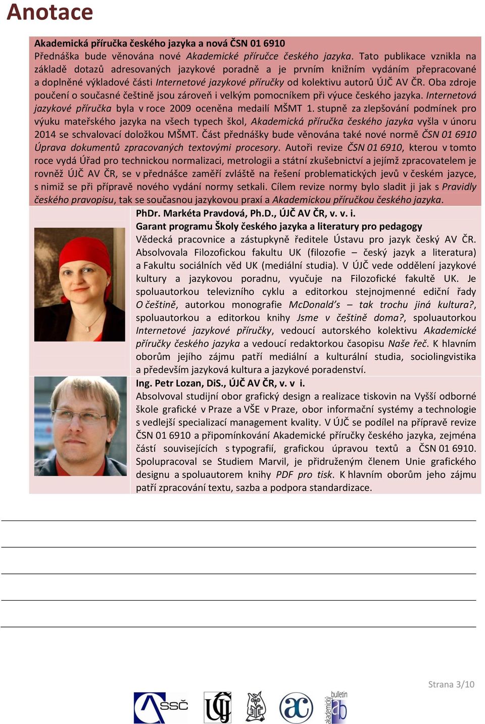 Oba zdroje poučení o současné češtině jsou zároveň i velkým pomocníkem při výuce českého jazyka. Internetová jazykové příručka byla v roce 2009 oceněna medailí MŠMT 1.