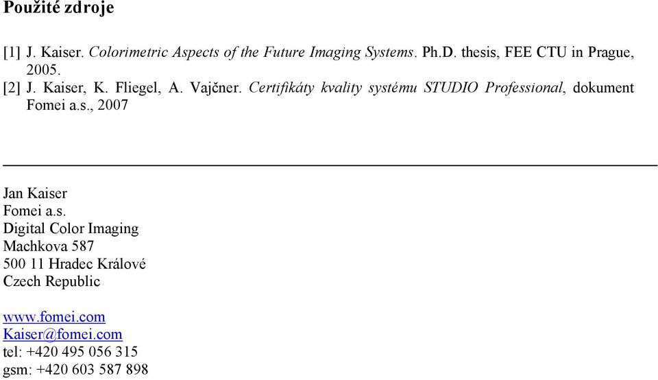 Certifikáty kvality systému STUDIO Professional, dokument Fomei a.s., 27 Jan Kaiser Fomei a.s. Digital Color Imaging Machkova 587 5 11 Hradec Králové Czech Republic www.