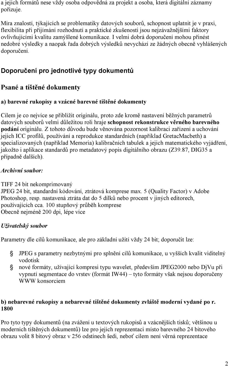 kvalitu zamýšlené komunikace. I velmi dobrá doporučení mohou přinést nedobré výsledky a naopak řada dobrých výsledků nevychází ze žádných obecně vyhlášených doporučení.