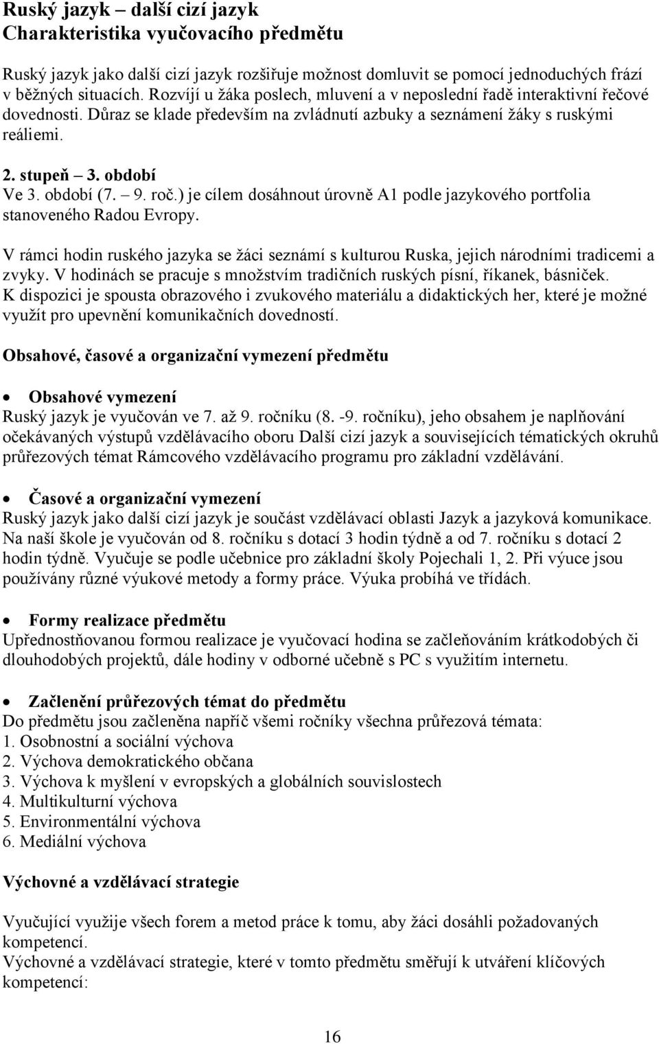 období (7. 9. roč.) je cílem dosáhnout úrovně A1 podle jazykového portfolia stanoveného Radou Evropy. V rámci hodin ruského jazyka se žáci seznámí s kulturou Ruska, jejich národními tradicemi a zvyky.