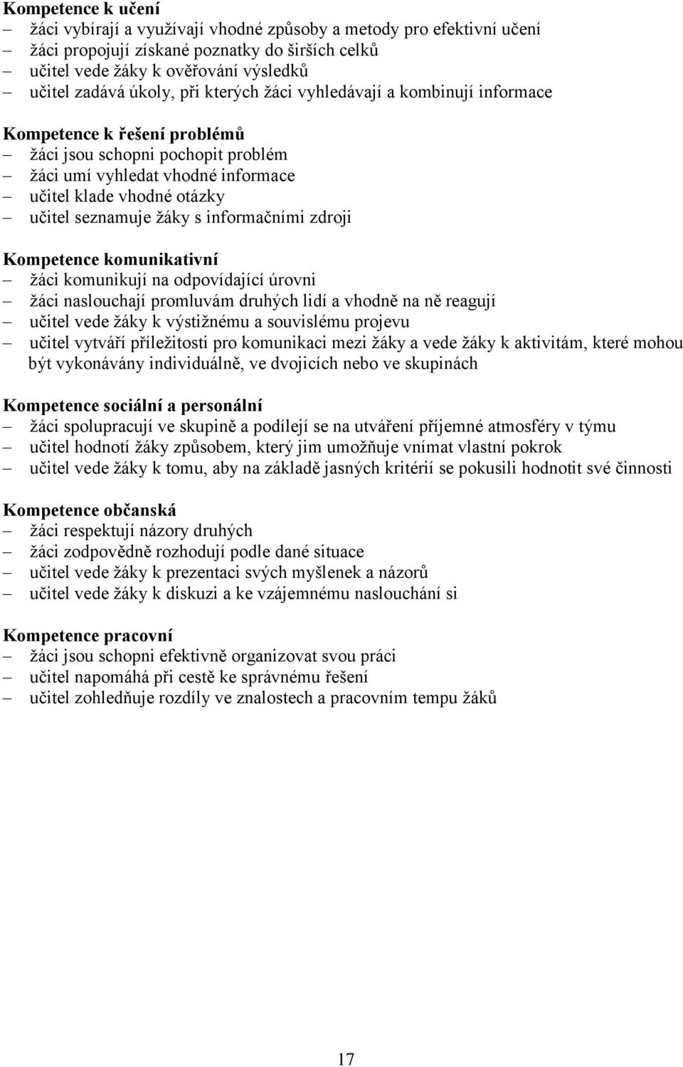 s informačními zdroji Kompetence komunikativní žáci komunikují na odpovídající úrovni žáci naslouchají promluvám druhých lidí a vhodně na ně reagují učitel vede žáky k výstižnému a souvislému projevu