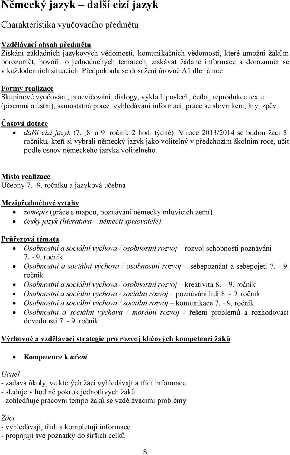 Formy realizace Skupinové vyučování, procvičování, dialogy, výklad, poslech, četba, reprodukce textu (písemná a ústní), samostatná práce, vyhledávání informací, práce se slovníkem, hry, zpěv.