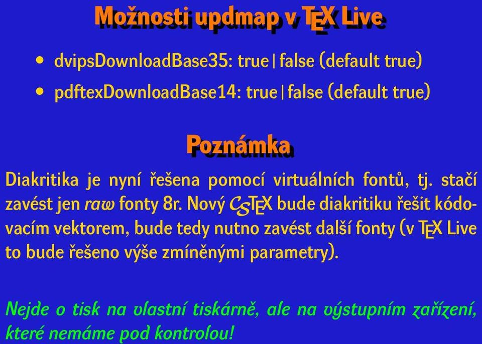 Nový C S TEX bude diakritiku řešit kódovacím vektorem, bude tedy nutno zavést další fonty (v TEX Live to bude