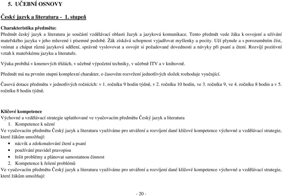 Učí plynule a s porozuměním číst, vnímat a chápat různá jazyková sdělení, správně vyslovovat a osvojit si požadované dovednosti a návyky při psaní a čtení.