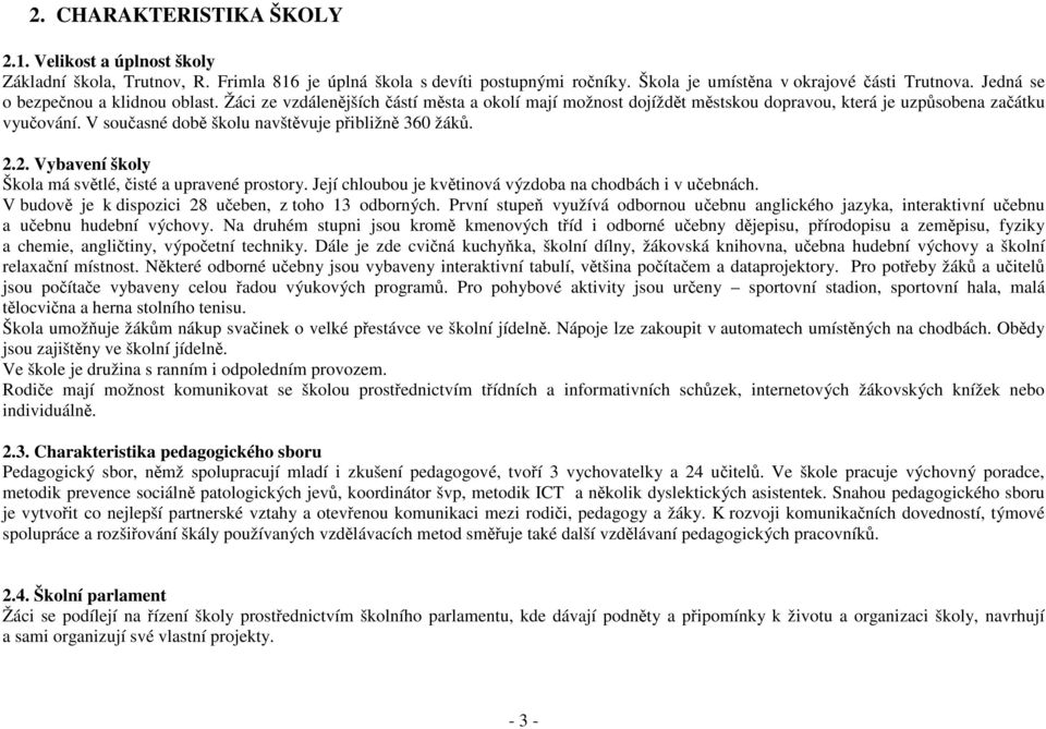 V současné době školu navštěvuje přibližně 360 žáků. 2.2. Vybavení školy Škola má světlé, čisté a upravené prostory. Její chloubou je květinová výzdoba na chodbách i v učebnách.