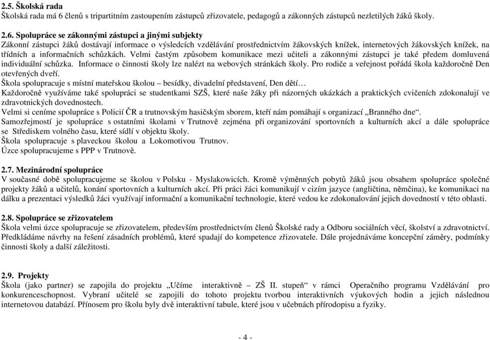 Spolupráce se zákonnými zástupci a jinými subjekty Zákonní zástupci žáků dostávají informace o výsledcích vzdělávání prostřednictvím žákovských knížek, internetových žákovských knížek, na třídních a