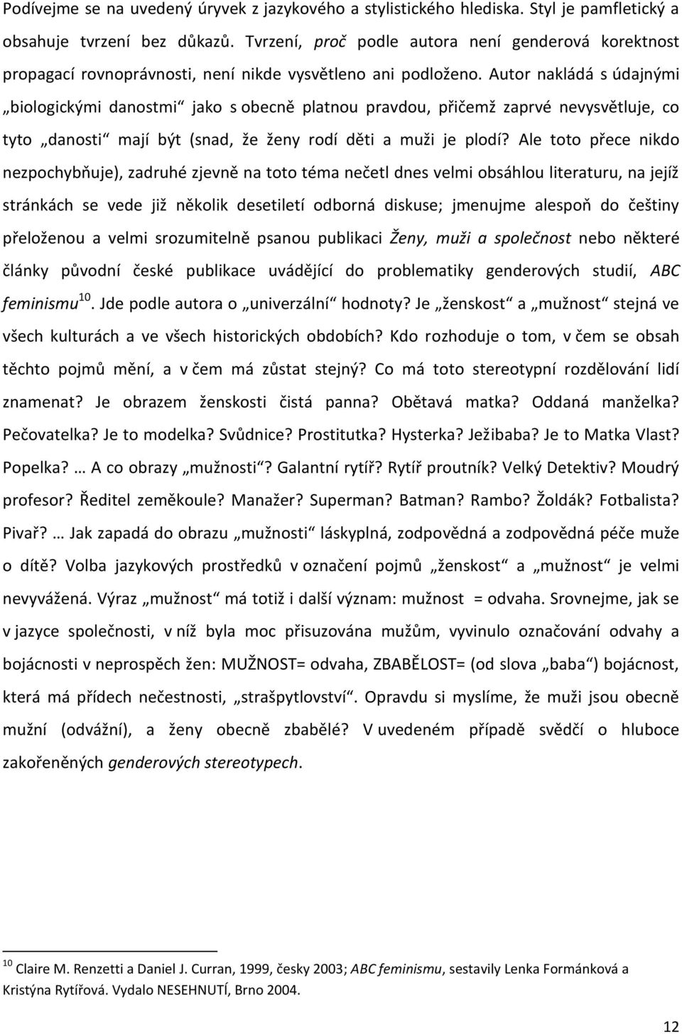 Autor nakládá s údajnými biologickými danostmi jako s obecně platnou pravdou, přičemž zaprvé nevysvětluje, co tyto danosti mají být (snad, že ženy rodí děti a muži je plodí?