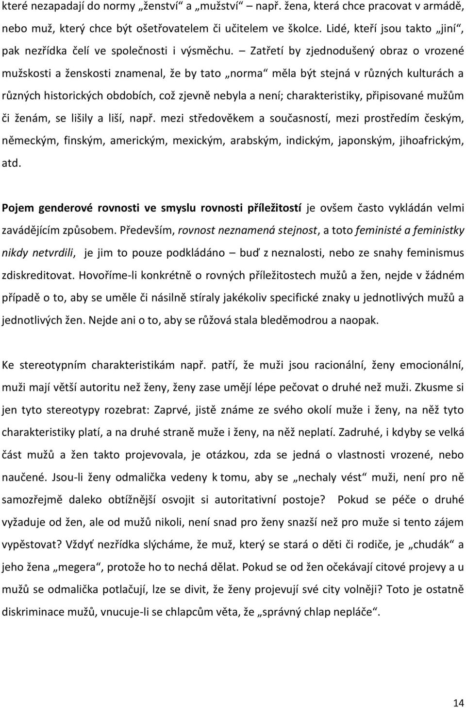 Zatřetí by zjednodušený obraz o vrozené mužskosti a ženskosti znamenal, že by tato norma měla být stejná v různých kulturách a různých historických obdobích, což zjevně nebyla a není;