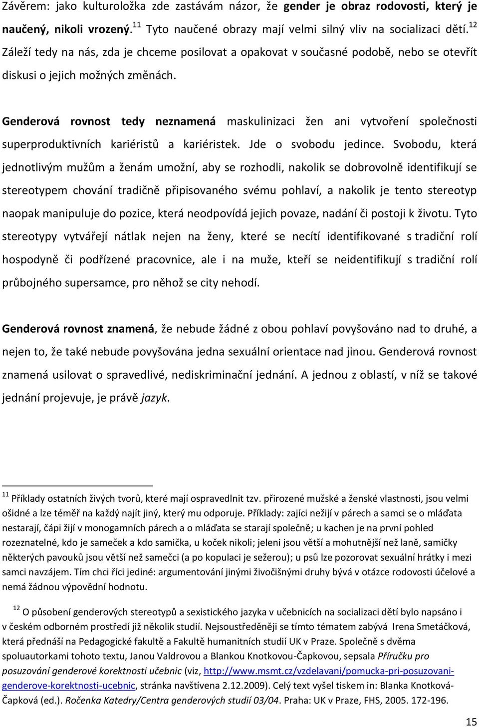 Genderová rovnost tedy neznamená maskulinizaci žen ani vytvoření společnosti superproduktivních kariéristů a kariéristek. Jde o svobodu jedince.