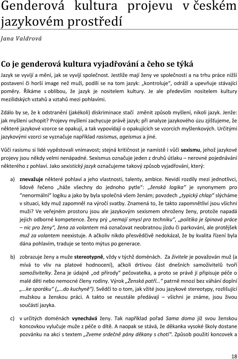 Říkáme s oblibou, že jazyk je nositelem kultury. Je ale především nositelem kultury mezilidských vztahů a vztahů mezi pohlavími.