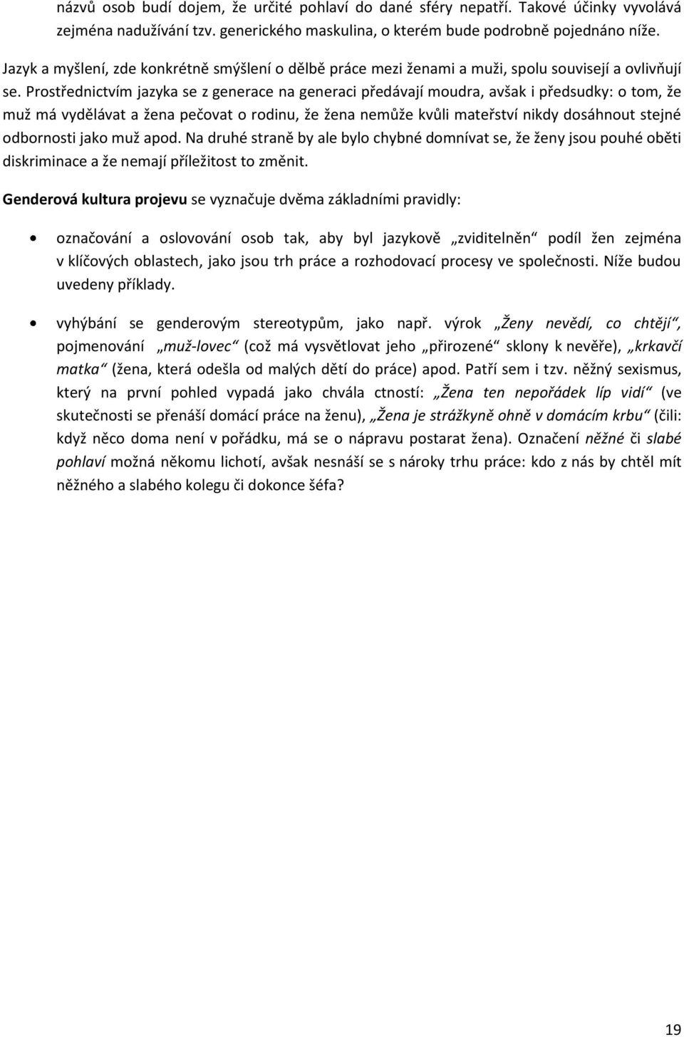 Prostřednictvím jazyka se z generace na generaci předávají moudra, avšak i předsudky: o tom, že muž má vydělávat a žena pečovat o rodinu, že žena nemůže kvůli mateřství nikdy dosáhnout stejné