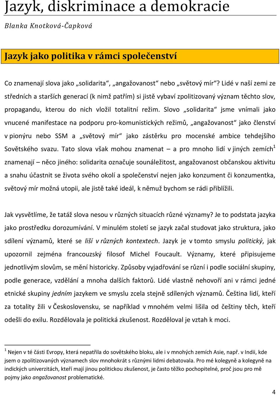 Slovo solidarita jsme vnímali jako vnucené manifestace na podporu pro-komunistických režimů, angažovanost jako členství v pionýru nebo SSM a světový mír jako zástěrku pro mocenské ambice tehdejšího