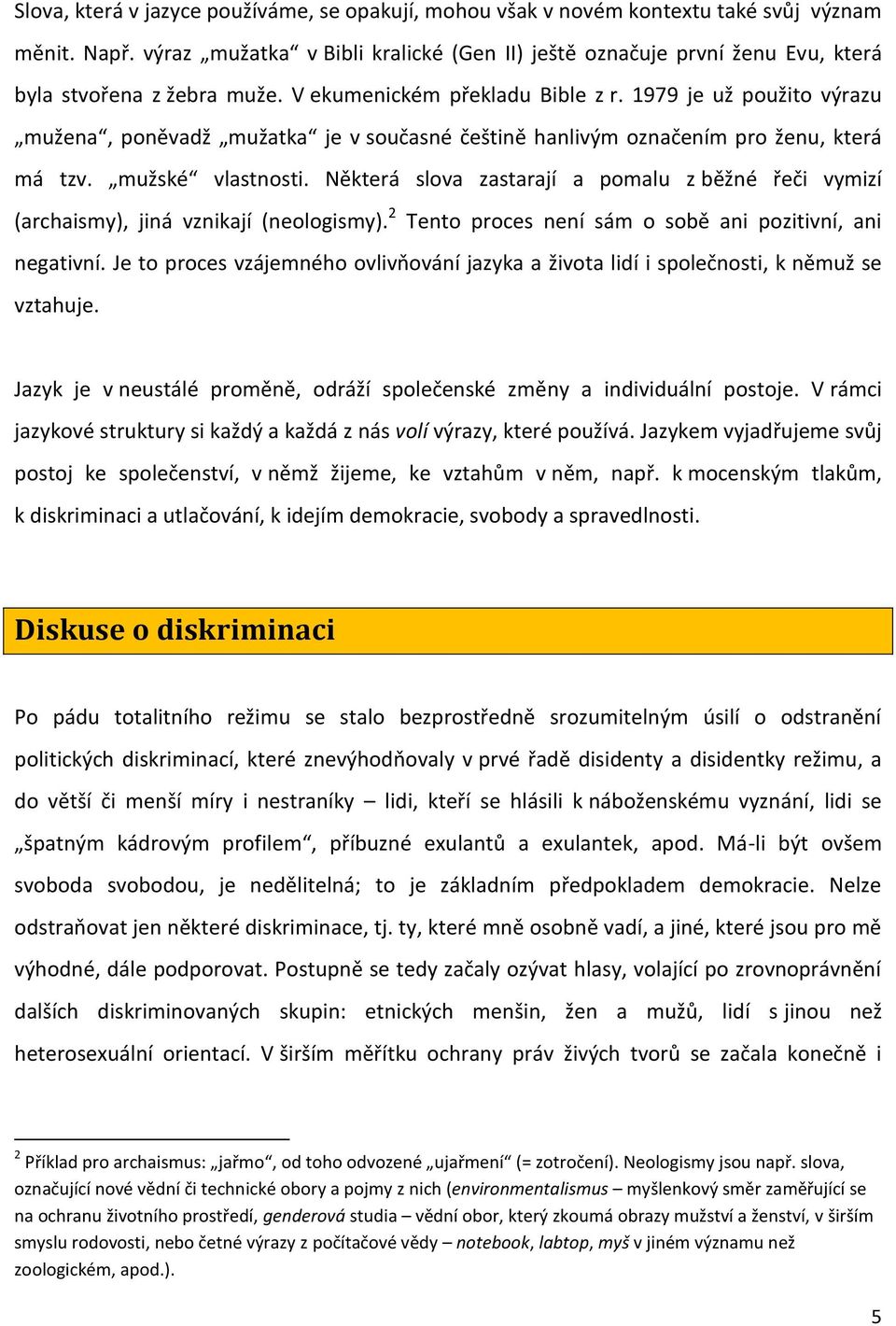 1979 je už použito výrazu mužena, poněvadž mužatka je v současné češtině hanlivým označením pro ženu, která má tzv. mužské vlastnosti.