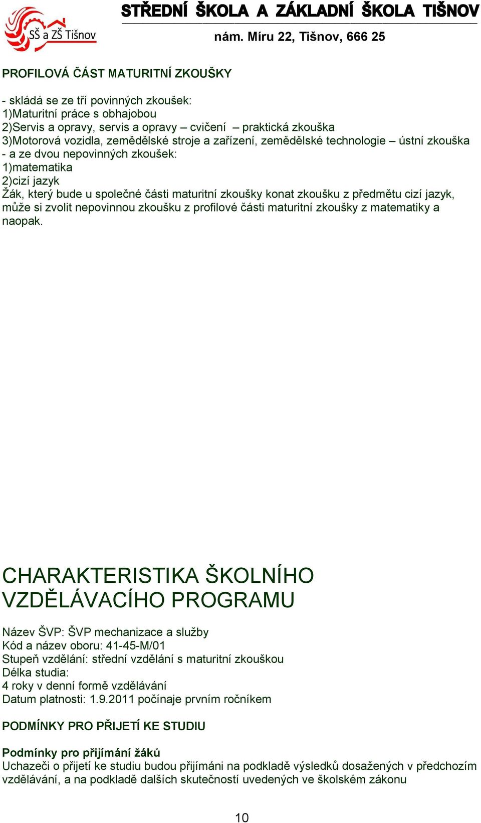 cizí jazyk, může si zvolit nepovinnou zkoušku z profilové části maturitní zkoušky z matematiky a naopak.