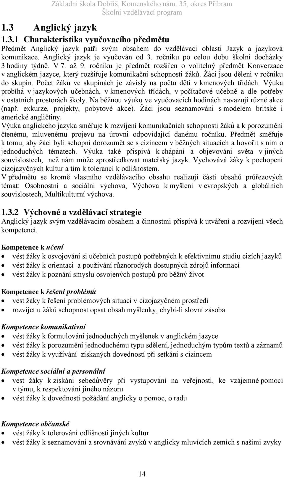 Žáci jsou děleni v ročníku do skupin. Počet žáků ve skupinách je závislý na počtu dětí v kmenových třídách.