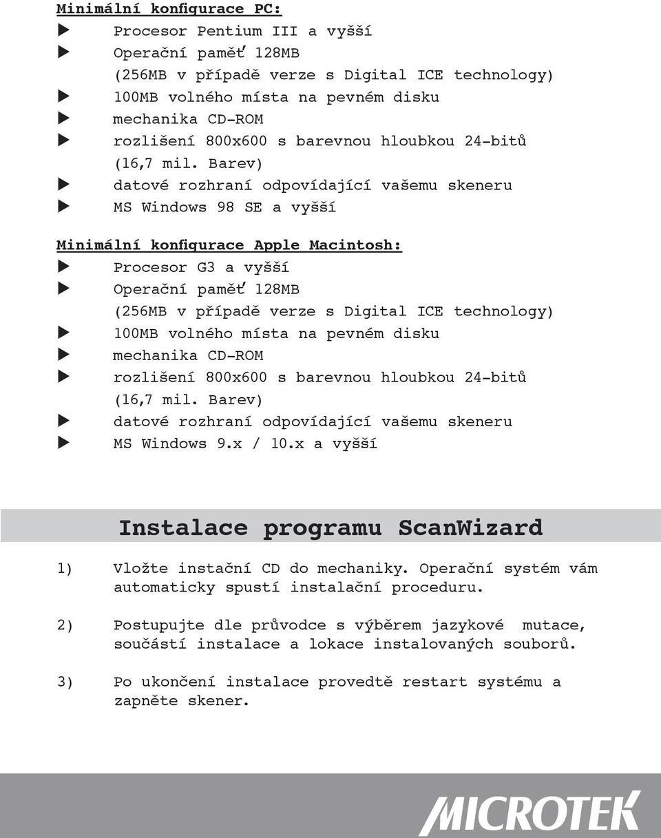 Barev) u datové rozhraní odpovídající vašemu skeneru u MS Windows 98 SE a vyšší Minimální konfigurace Apple Macintosh: u Procesor G3 a vyšší u Operační paměť 128MB (256MB v případě verze s Digital