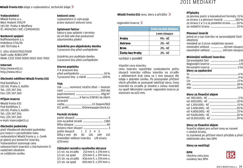 cz Obchodní oddělení Mladá fronta E15 Pod Kotlářkou 3 155 00, Praha 5, Košíře Tel.: 225 347 256 Fax: 225 347 260 Příjem inzerce Mladá fronta E15 Pod Kotlářkou 3 155 00, Praha 5, Košíře Tel.