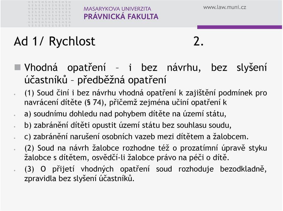 dítěte ( 74), přičemž zejména učiní opatření k a) soudnímu dohledu nad pohybem dítěte na území státu, b) zabránění dítěti opustit území státu bez