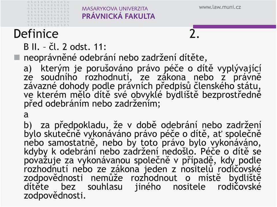 členského státu, ve kterém mělo dítě své obvyklé bydliště bezprostředně před odebráním nebo zadržením; a b) za předpokladu, že v době odebrání nebo zadržení bylo skutečně vykonáváno právo