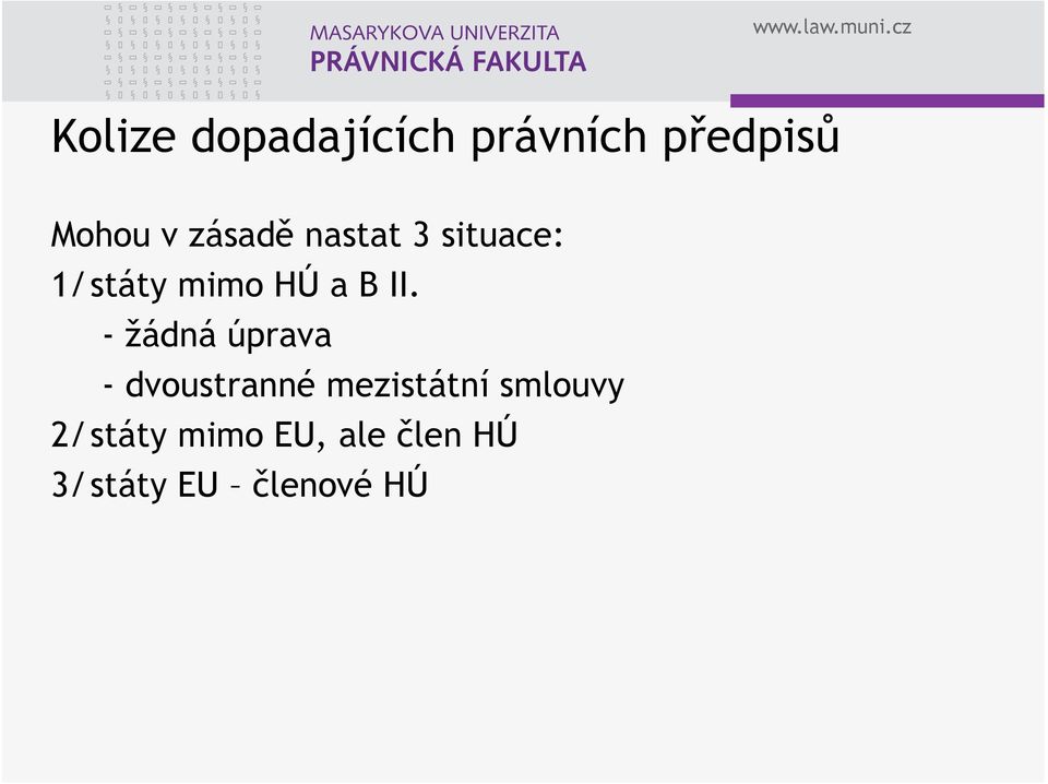 - žádná úprava - dvoustranné mezistátní smlouvy