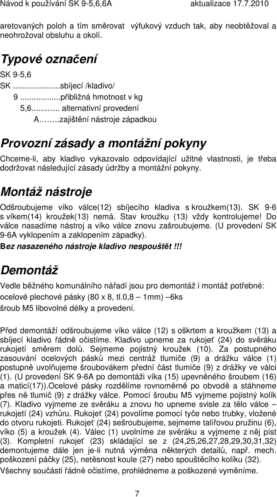 .zajištění nástroje západkou Provozní zásady a montážní pokyny Chceme-li, aby kladivo vykazovalo odpovídající užitné vlastnosti, je třeba dodržovat následující zásady údržby a montážní pokyny.