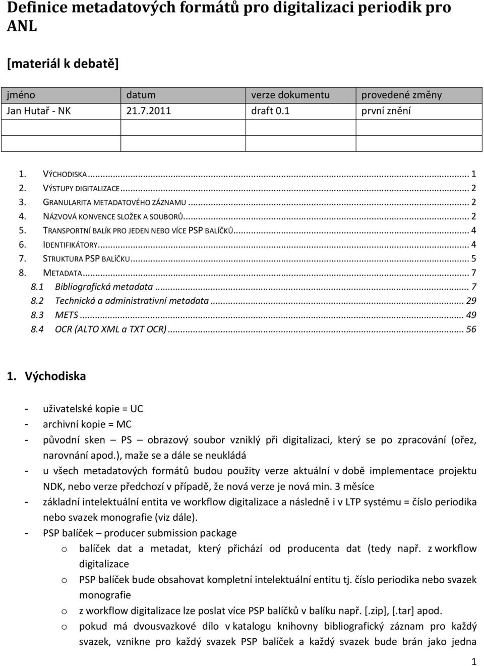 STRUKTURA P BALÍČKU... 5 8. METADATA... 7 8.1 Bibliografická metadata... 7 8.2 Technická a administrativní metadata... 29 8.3 METS... 49 8.4 OCR (ALTO XML a TXT OCR)... 56 1.