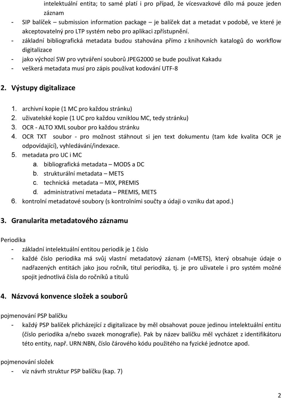 - základní bibliografická metadata budou stahována přímo z knihovních katalogů do workflow digitalizace - jako výchozí SW pro vytváření souborů JPEG2000 se bude používat Kakadu - veškerá metadata