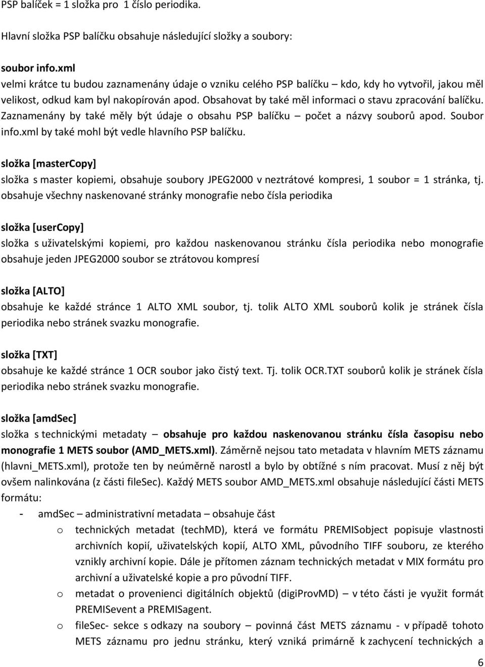 Obsahovat by také měl informaci o stavu zpracování balíčku. Zaznamenány by také měly být údaje o obsahu P balíčku počet a názvy souborů apod. Soubor info.xml by také mohl být vedle hlavního P balíčku.