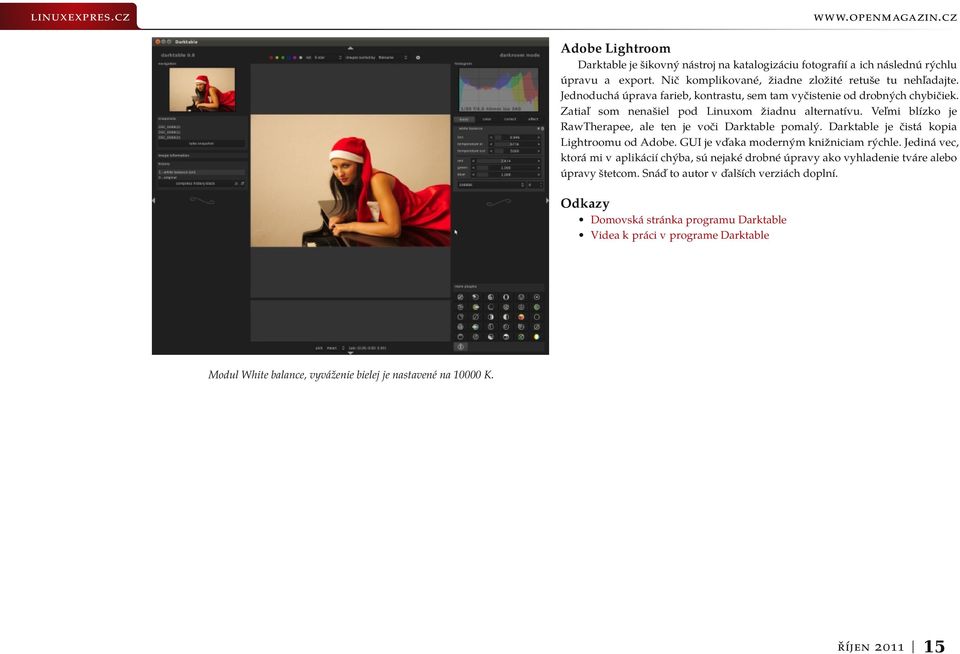 Veľmi blízko je RawTherapee, ale ten je voči Darktable pomalý. Darktable je čistá kopia Lightroomu od Adobe. GUI je vďaka moderným knižniciam rýchle.