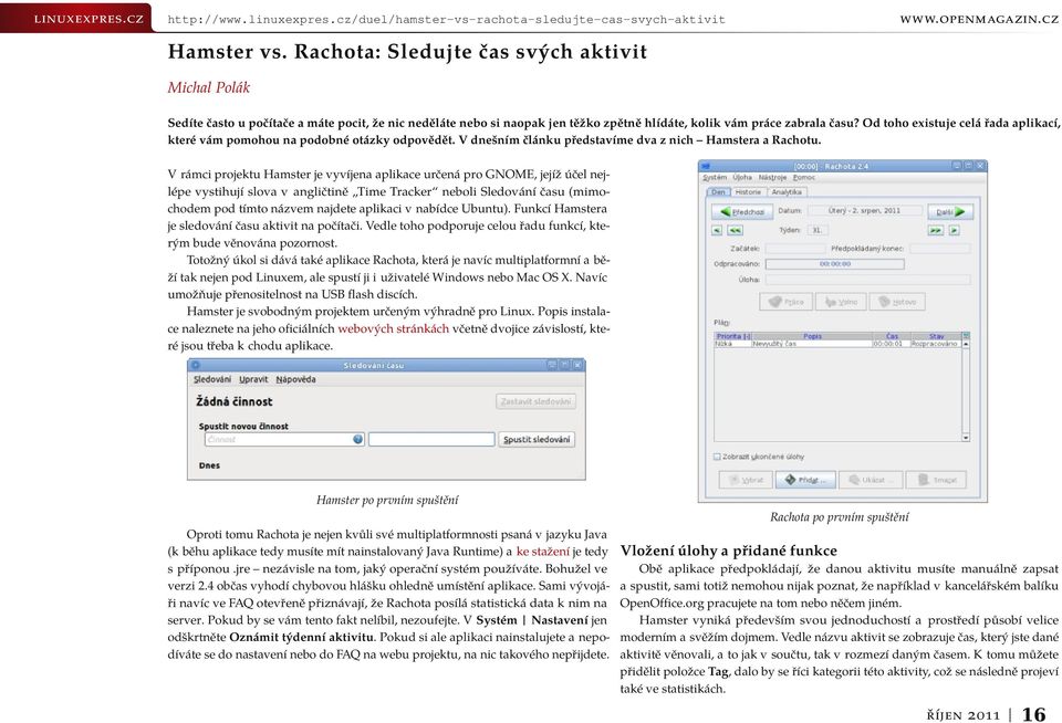 Od toho existuje celá řada aplikací, které vám pomohou na podobné otázky odpovědět. V dnešním článku představíme dva z nich Hamstera a Rachotu.